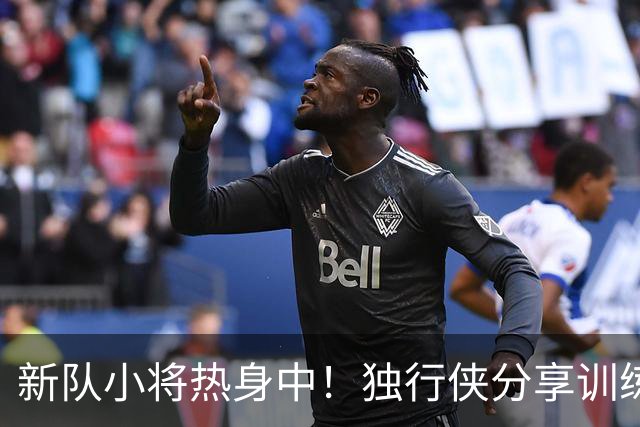 新队小将热身中！独行侠分享训练趣闻